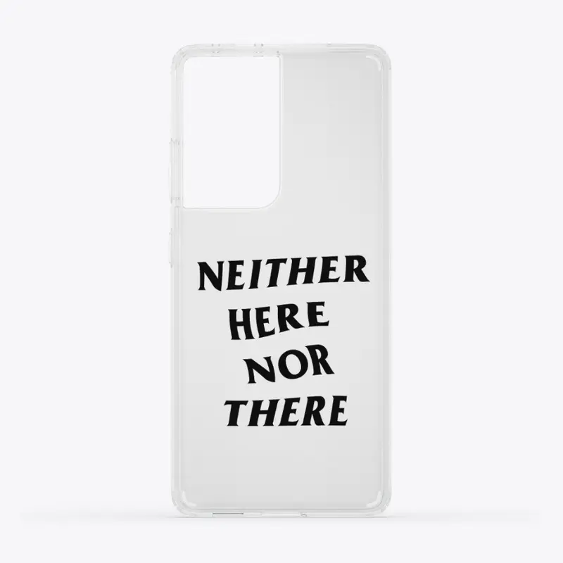 Neither Here Nor There - Samsung Case