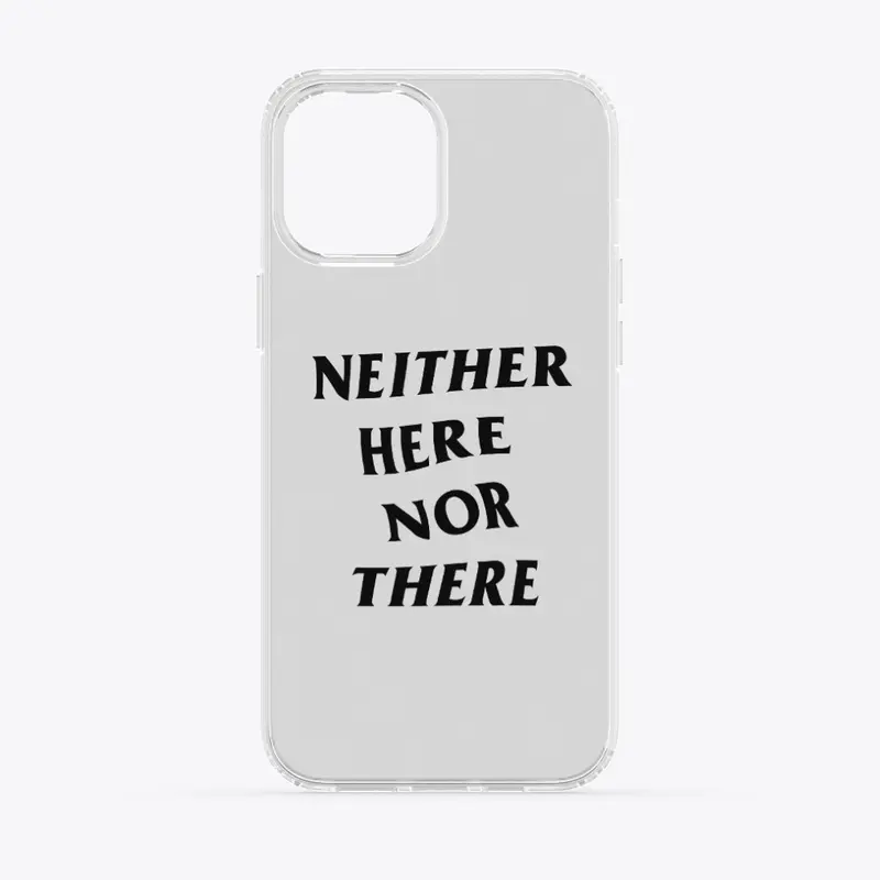 Neither Here Nor There - iPhone Case