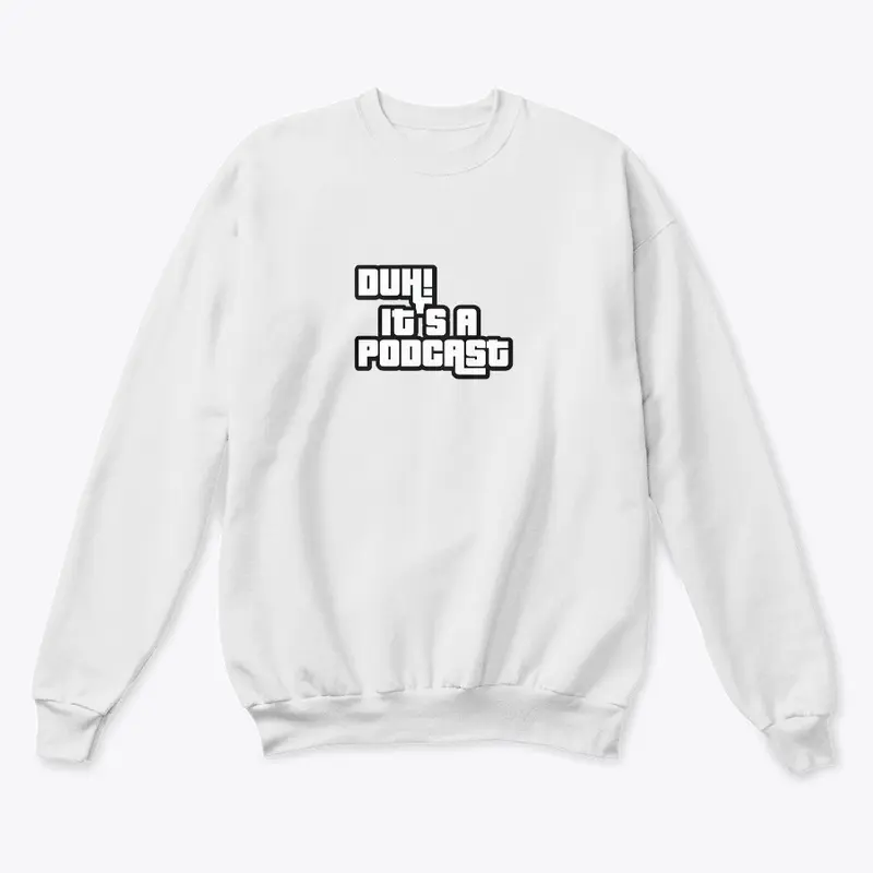 Duh! It's A Podcast GTAAAAA - Sweatshirt