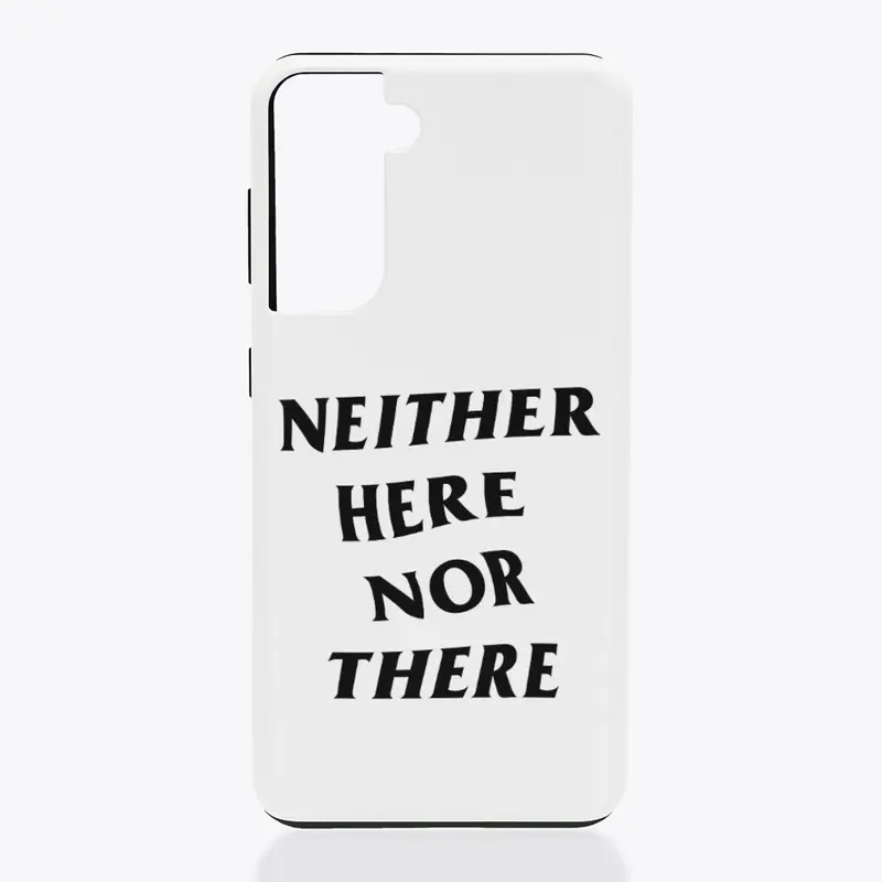 Neither Here Nor There - Samsung Tough